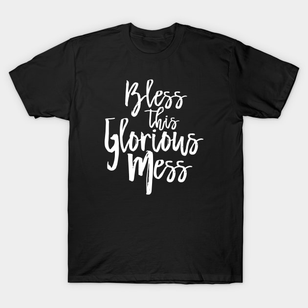 Bless this Glorious Mess T-Shirt by machmigo